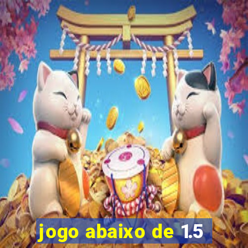 jogo abaixo de 1.5